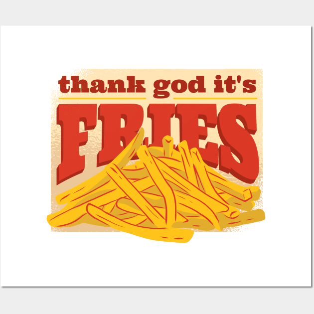 Thank God it's Fries Wall Art by madeinchorley